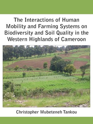 cover image of The Interactions of Human Mobility and Farming Systems on Biodiversity and Soil Quality in the Western Highlands of Cameroon